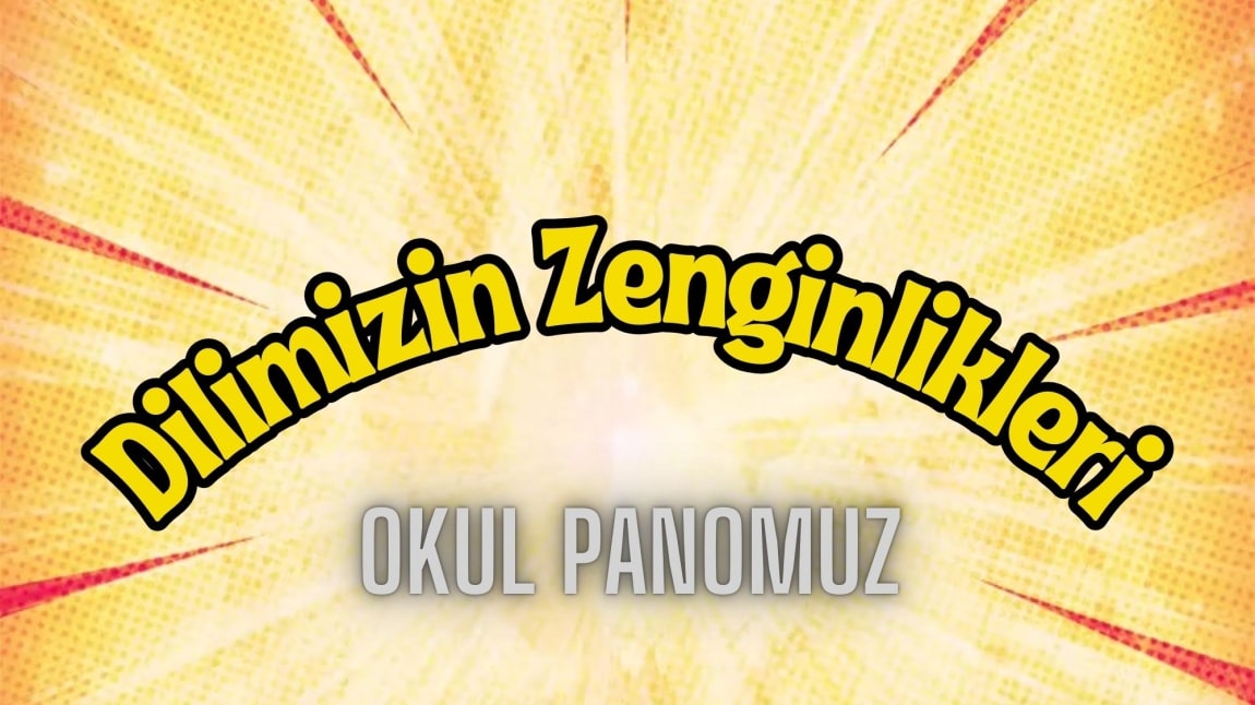 Dilimizin Zenginlikleri - Okul Panomuz